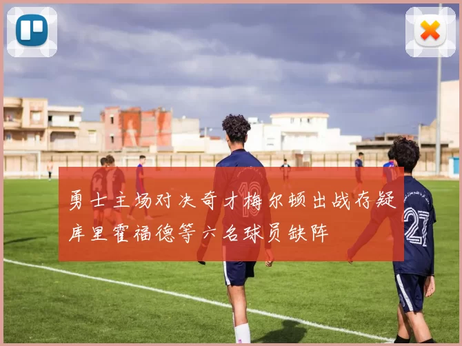 勇士主场对决奇才梅尔顿出战存疑库里霍福德等六名球员缺阵