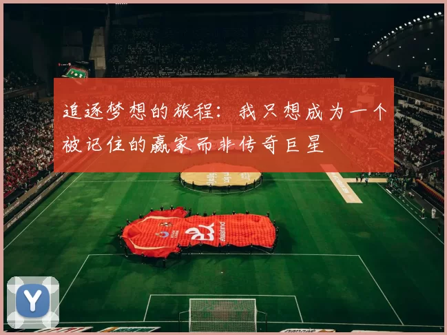 追逐梦想的旅程：我只想成为一个被记住的赢家而非传奇巨星