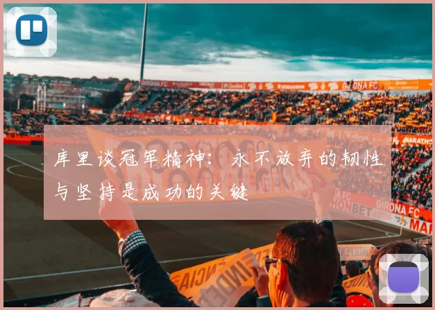 库里谈冠军精神：永不放弃的韧性与坚持是成功的关键
